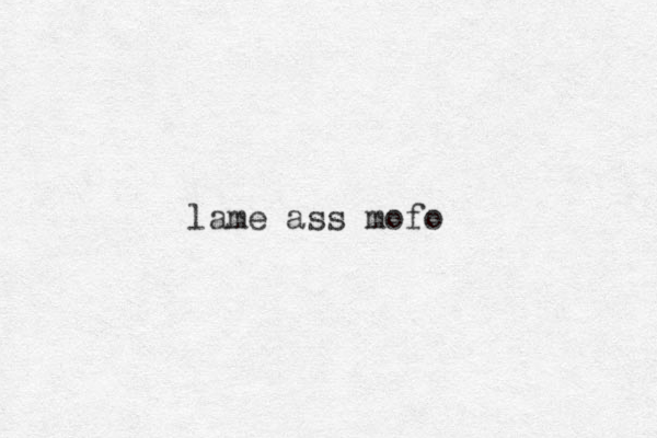 lame ass mofo