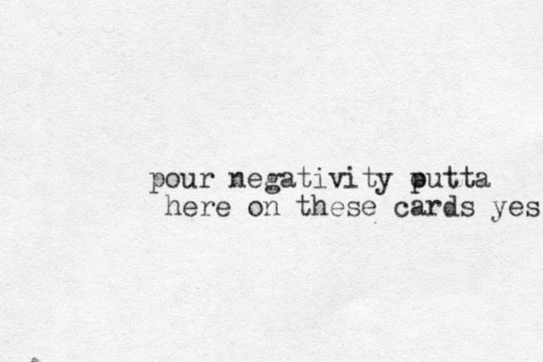 pour negativity putt o a here on these cards yes 