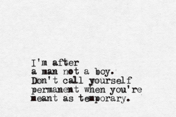 I 'm after a man not a boy. Don't call yourself permanent when you're meant as temporary.