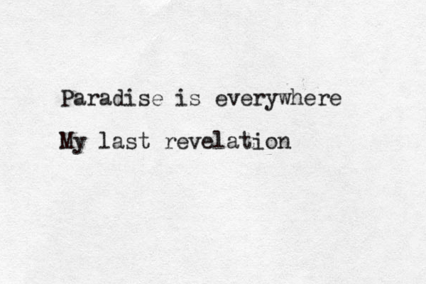 Paradise is everywhere My last revelation