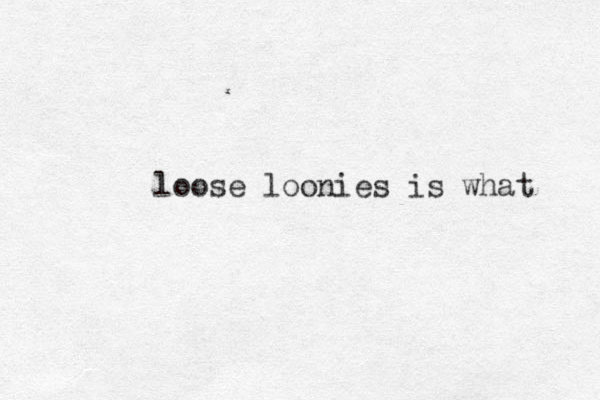 loose loonies is what 
