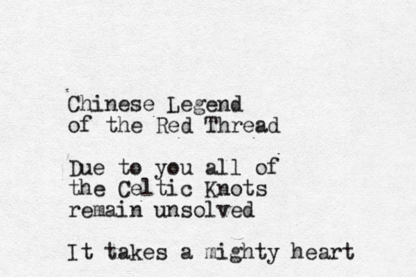 Chinese Legend of the Red Thread Due to you all of the Celtic Knots remain unsolved It takes a mighty heart
