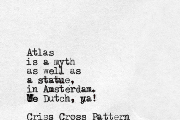 Atlas is a myth as well as a statue, in Amsterdam. Ue Y Ye Dutch, u ya! Criss Cross Pattern