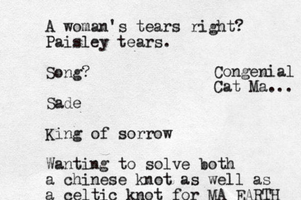 A woman's tears right? Paisley tears. Song? Sade King of sorrow Wanting to solve both a chinese knot as well as a celtic knot for MA EARTH Congenial Cat Ma... 