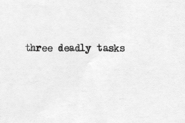three deadly tasks