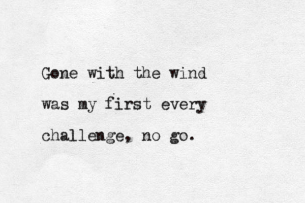 Gone with the wind was my first every challenge, no go.