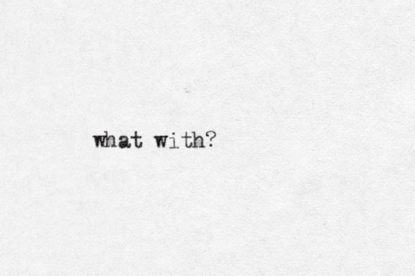 what with?