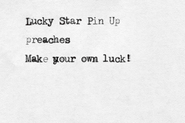 Lucky Star Pin Up preaches Make u your own luck!