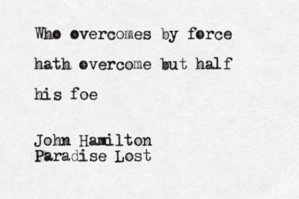 Who overcomes by force hath overcome but half his foe John Hamilton Paradise Lost