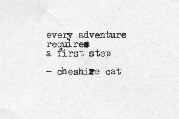every adventure requires a first step - cheshire cat 