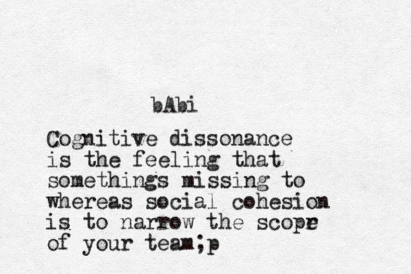 bAbi Cognitive dissonance is the feeling that somethings missing to whereas social cohesion is to narrow the scopr e of your team;p