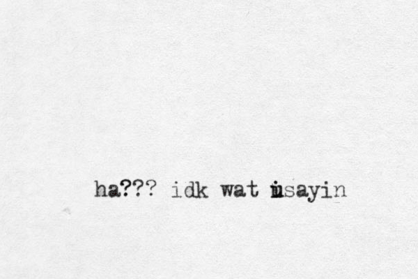 ha? ??? idk wat i i u usayin