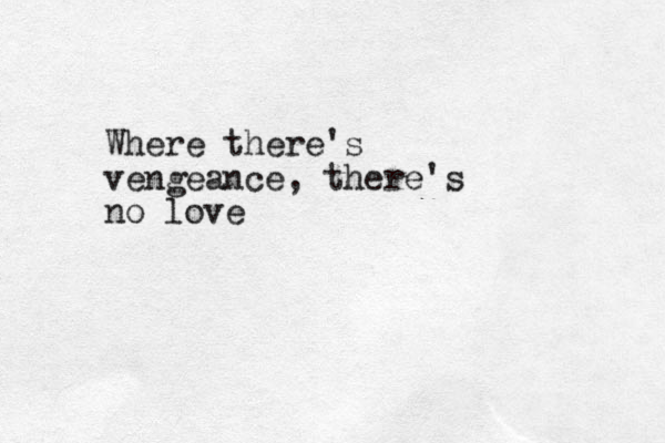 Where there's vengeance, there's no love