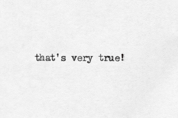 that's very true!