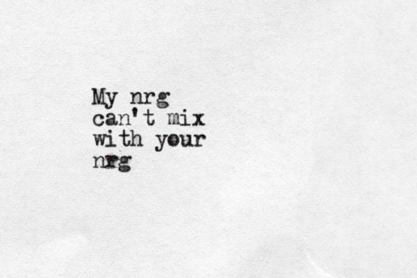 My nrg can't mix with your nrg