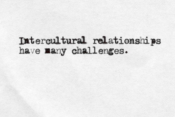 Intercultural relationships have many challenges. 