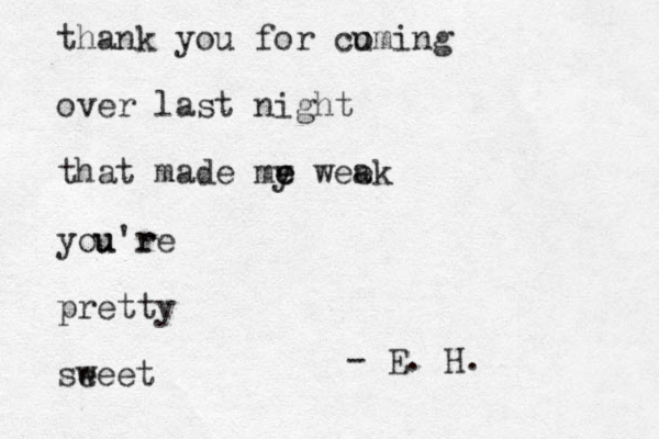 thank you for coming u over last night that made my week e a you're r u pretty se weet e - E. H.