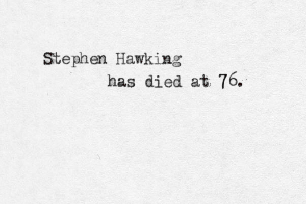 Stephen Hawking has died at 76. 7 