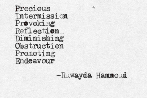 Precious Intermission Provoking Reflection Diminishing Obstruction Promoting Endeavour -Ruwayda Hammoud 