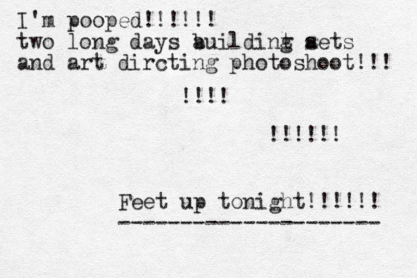 I'm pooped!!!!!! two long days a buildint g aets s and art dircting photoshoot!!! !!!! !!!!!! Feet up tonight!!!!!! --------------------- 