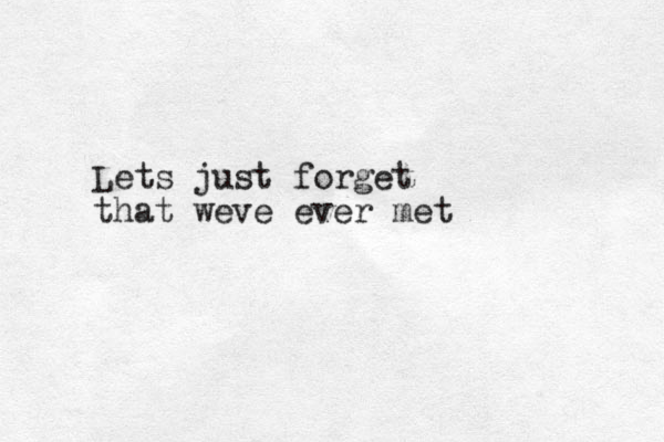 Lets just forget that weve ever met