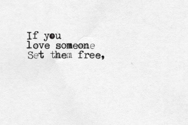 If you love someone Set them free,