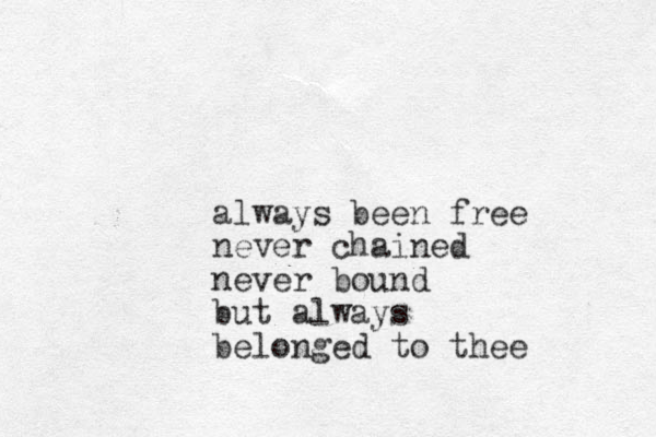 always been free never chained never bound but always belonged to thee 