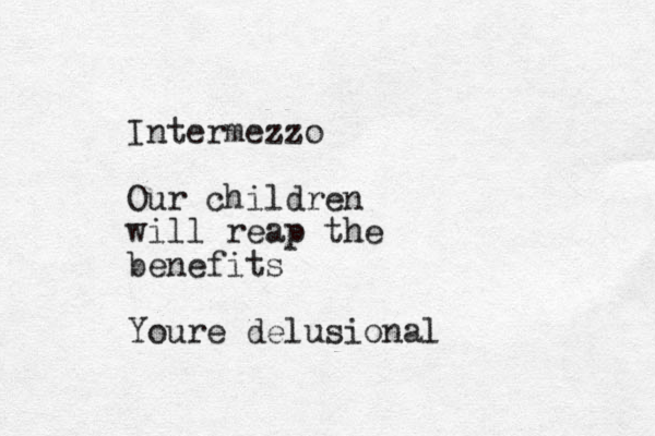Intermezzo Our children will reap the benefits Youre delusional 