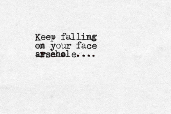 Keep falling on your face arsehole.... 