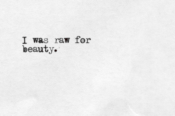 I was raw for beauty. 