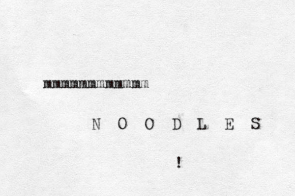 mmmmmmmmmmmm N O O D L E S !