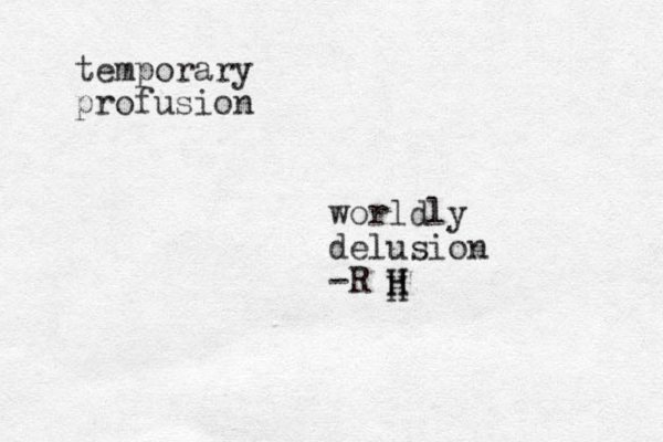 temporary profusion worldly delusion -R H H H 