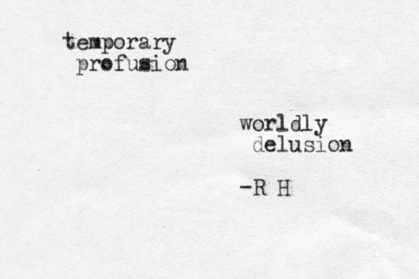 temporary profusion worldly delusion -R H