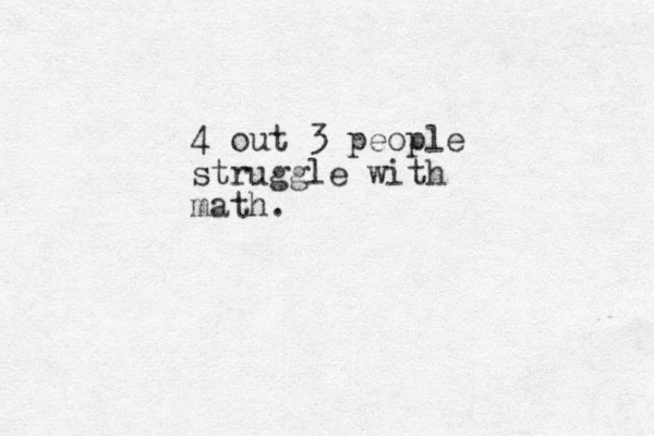 4 out 3 people struggle with math.
