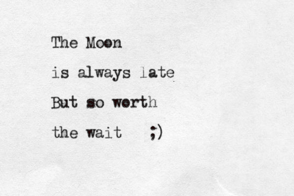 The Moon is always late But so worth the wait ;)