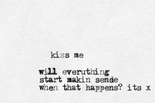 kiss me will everuthing start makin send se when that happens? its x 