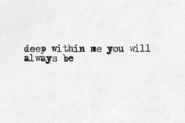 deep within me you will always be
