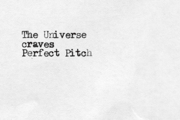 The Universe craves Perfect Pitch
