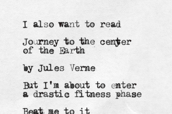 I also want to read Journey to the cenyer t of the Earth by Jules Verne But I'm about to enter a drastic fitness phase Beat me to it