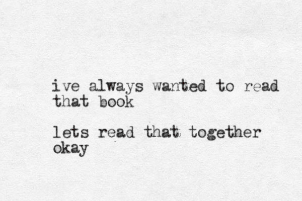 ive always wanted to read that book lets read that together okay