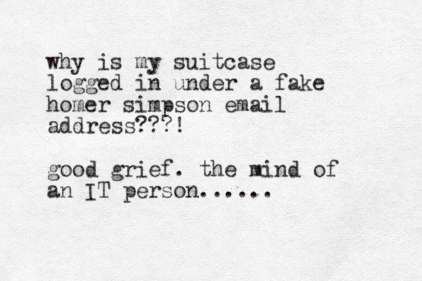 why is my suitcase logged in under a fake homer simpson email address???! good grief. the mind of an IT person...... 