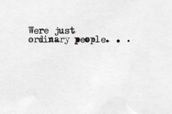 Were just ordinary people. . .