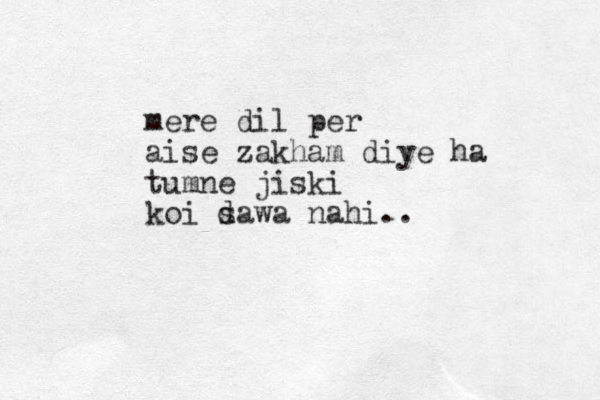 mere dil per aise zakham diye ha tumne jiski koi s dawa nahi..