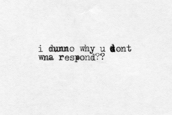 i dunno why u sont wna respond?? ddd
