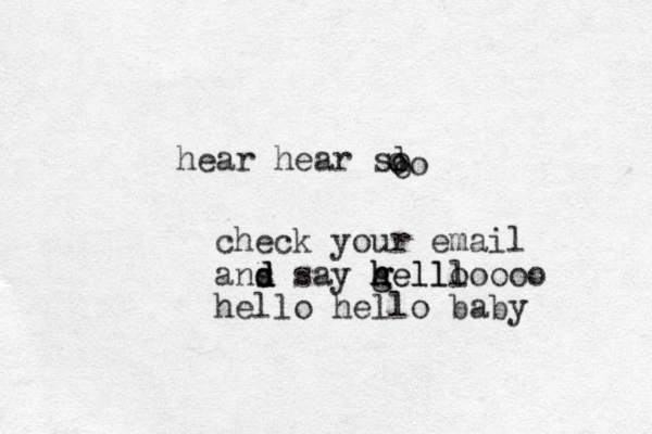 hear hear sl ooooocheck your email ans d d d say gelll h h g hellooooo hello hello baby