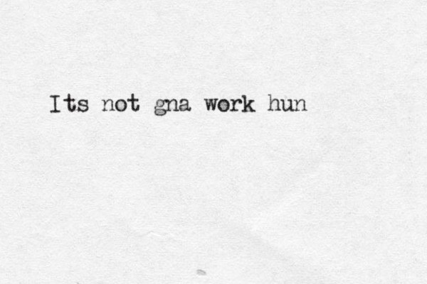 Its not gna work hun