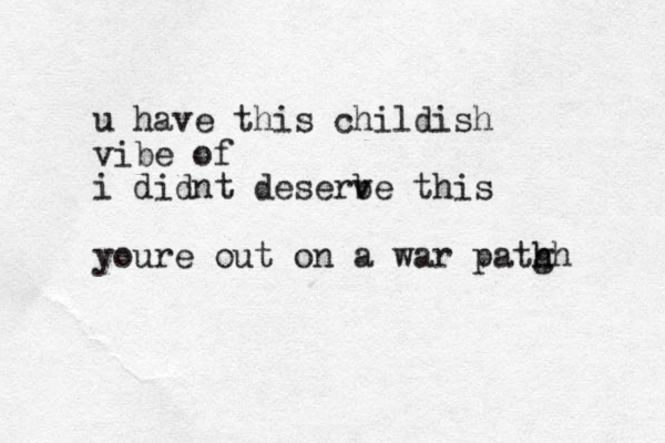 u have this childish vibe of i didnt deserb ve this youre out on a war patg hh h