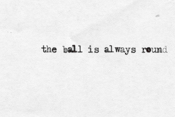the ball is always round 