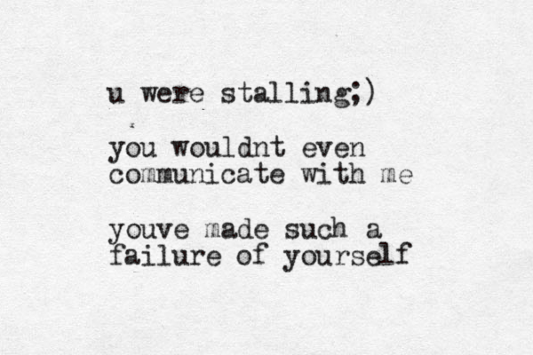 u were stalling;) you wouldnt even communicate with me youve made such a failure of yourself