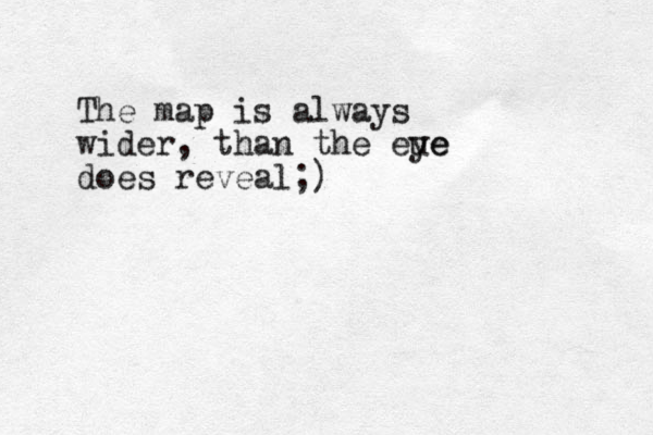 The map is always wider, than the eue ye does reveal;)